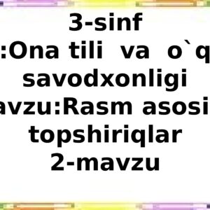 3-sinf Fan:Ona tili va o`qish savodxonligi Mavzu:Rasm asosida topshiriqlar 2-mavzu