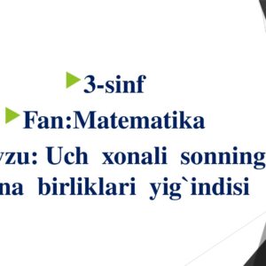 3-sinf Fan:Matematika Mavzu : Uch xonali sonning xona birliklari yig`indisi