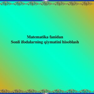 Matematika fanidan Sonli ifodalarning qiymatini hisoblash