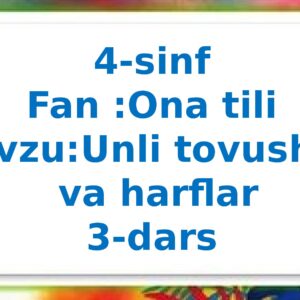 4-sinf Fan :Ona tili Mavzu:Unli tovushlar va harflar 3-dars
