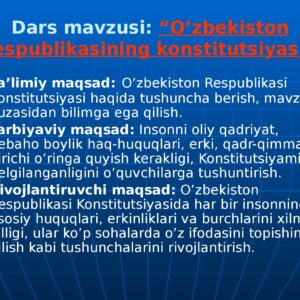 Dars mavzusi: “O’zbekiston respublikasining konstitutsiyasi” Ta’limiy maqsad : O’zbekiston Respublikasi Konstitutsiyasi haqida tushuncha berish , mavzu yuzasidan bilimga ega qilish . Tarbiyaviy maqsad