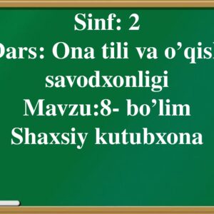 Sinf : 2 Dars : Ona tili va o’qish savodxonligi Mavzu:8- bo’lim Shaxsiy kutubxona