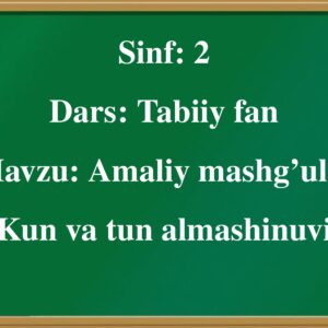 Sinf : 2 Dars : Tabiiy fan Mavzu : Amaliy mashg’ulot Kun va tun almashinuvi
