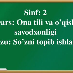 Sinf : 2 Dars : Ona tili va o’qish savodxonligi Mavzu : So’zni topib ishlating