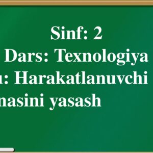 Sinf : 2 Dars : Texnologiya Mavzu : Harakatlanuvchi yuk mashinasini yasash