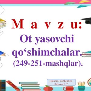 M a v z u: Ot yasovchi qo‘shimchalar . (249-251- mashqlar ). Buxoro . Vobkent 27 Adizova L.T.