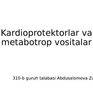 Kardioprotektorlar va metabotrop vositalar 310-b guruh talabasi Abdusalomova Zuxra