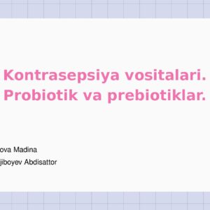 Kontrasepsiya vositalari. Probiotik va prebiotiklar. O'qituvchi: Tojiboyev Abdisattor Talaba: Qodirova Madina