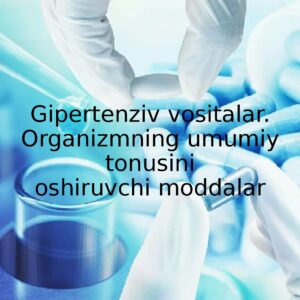Gipertenziv vositalar. Organizmning umumiy tonusinioshiruvchi moddalar
