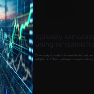 Iqtisodiy samaradorlik va uning ko'rsatkichlari Zamonaviy iqtisodiyotda resurslardan oqilona foydalanish va natijalarni o'lchash — barqaror rivojlanishning kaliti.