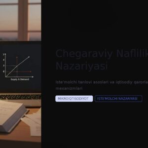 Chegaraviy Naflilik Nazariyasi Iste'molchi tanlovi asoslari va iqtisodiy qarorlar qabul qilish mexanizmlari MIKROIQTISODIYOT ISTE'MOLCHI NAZARIYASI