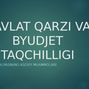 DAVLAT QARZI VA BYUDJET TAQCHILLIGI Davlat moliyasining asosiy muammolari