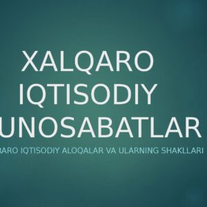 XALQARO IQTISODIY MUNOSABATLAR Davlatlararo iqtisodiy aloqalar va ularning shakllari