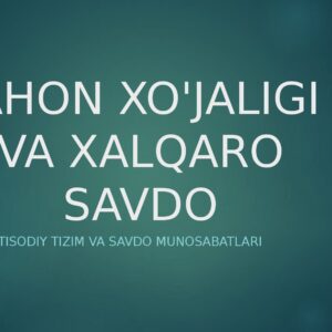 JAHON XO'JALIGI VA XALQARO SAVDO Global iqtisodiy tizim va savdo munosabatlari