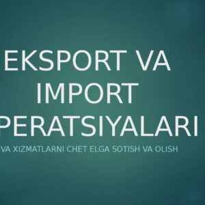EKSPORT VA IMPORT OPERATSIYALARI Tovarlar va xizmatlarni chet elga sotish va olish