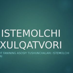 ISTEMOLCHI XULQATVORI Iqtisodiyot fanining asosiy tushunchalari: istemolchi xulqatvori