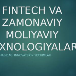 FINTECH VA ZAMONAVIY MOLIYAVIY TEXNOLOGIYALAR Moliya sohasidagi innovatsion yechimlar