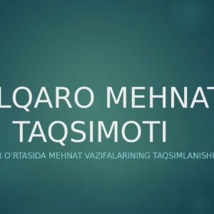 XALQARO MEHNAT TAQSIMOTI Davlatlar o'rtasida mehnat vazifalarining taqsimlanishi