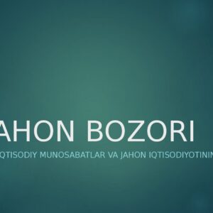 JAHON BOZORI Xalqaro iqtisodiy munosabatlar va jahon iqtisodiyotining tuzilishi