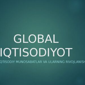 GLOBAL IQTISODIYOT Xalqaro iqtisodiy munosabatlar va ularning rivojlanishi