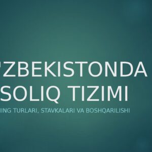 O'ZBEKISTONDA SOLIQ TIZIMI Soliqlarning turlari, stavkalari va boshqarilishi