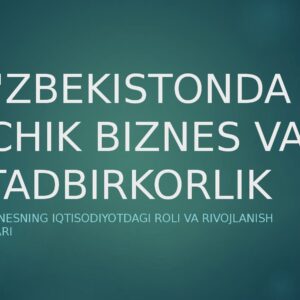 O'ZBEKISTONDA KICHIK BIZNES VA TADBIRKORLIK Kichik biznesning iqtisodiyotdagi roli va rivojlanish sharoitlari