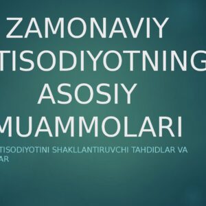 ZAMONAVIY IQTISODIYOTNING ASOSIY MUAMMOLARI XXI asr iqtisodiyotini shakllantiruvchi tahdidlar va muammolar