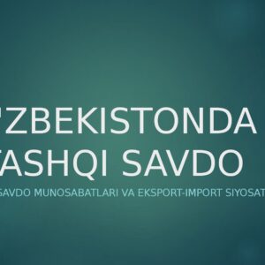 O'ZBEKISTONDA TASHQI SAVDO Xalqaro savdo munosabatlari va eksport-import siyosati
