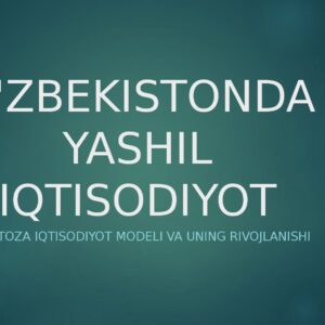 O'ZBEKISTONDA YASHIL IQTISODIYOT Ekologik toza iqtisodiyot modeli va uning rivojlanishi