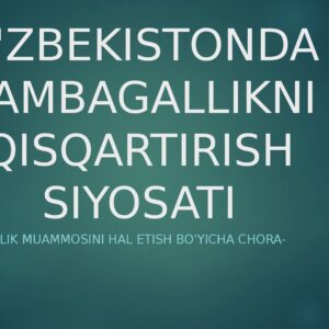 O'ZBEKISTONDA KAMBAGALLIKNI QISQARTIRISH SIYOSATI Kambagallik muammosini hal etish bo'yicha chora-tadbirlar