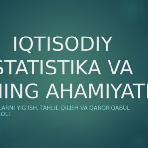 IQTISODIY STATISTIKA VA UNING AHAMIYATI Ma'lumotlarni yig'ish, tahlil qilish va qaror qabul qilishda roli