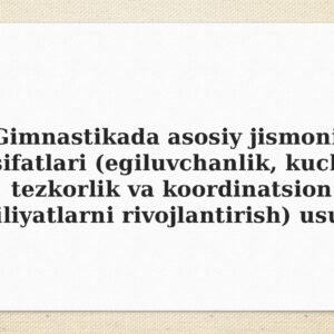 Gimnastikada asosiy jismoniy sifatlari ( egiluvchanlik , kuch , tezkorlik va koordinatsion qobiliyatlarni rivojlantirish ) usullari